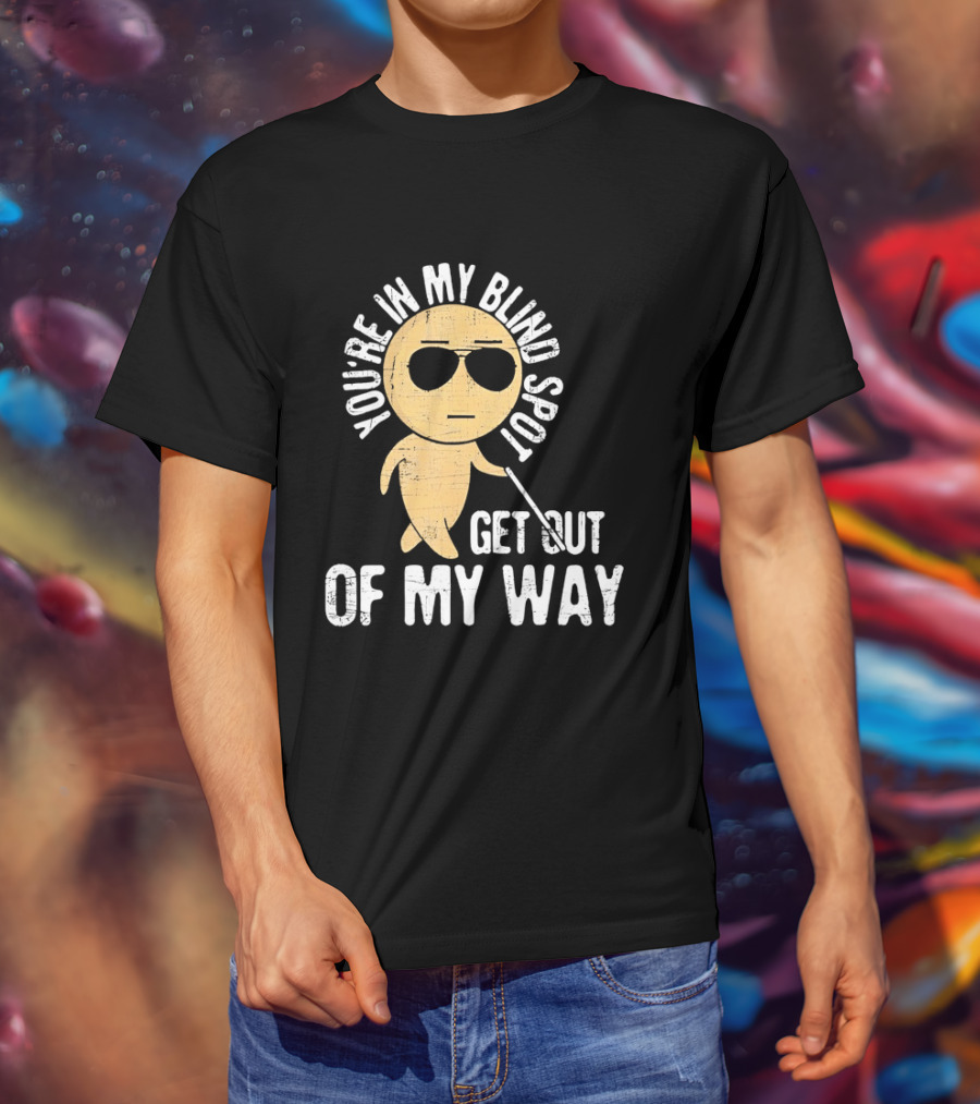 You're In My Blind Spot Get Out Of My Way Funny Emoji Wearing Sunglasses T-Shirt
