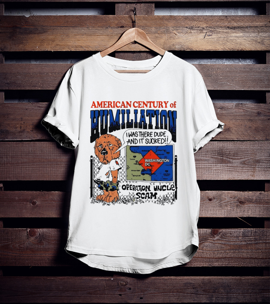 American Century Of Humiliation Operation Uncle Scam Washington D.C. I Was There Dude And It Sucked T-Shirt
