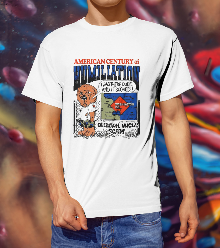 American Century Of Humiliation Operation Uncle Scam Washington D.C. I Was There Dude And It Sucked T-Shirt