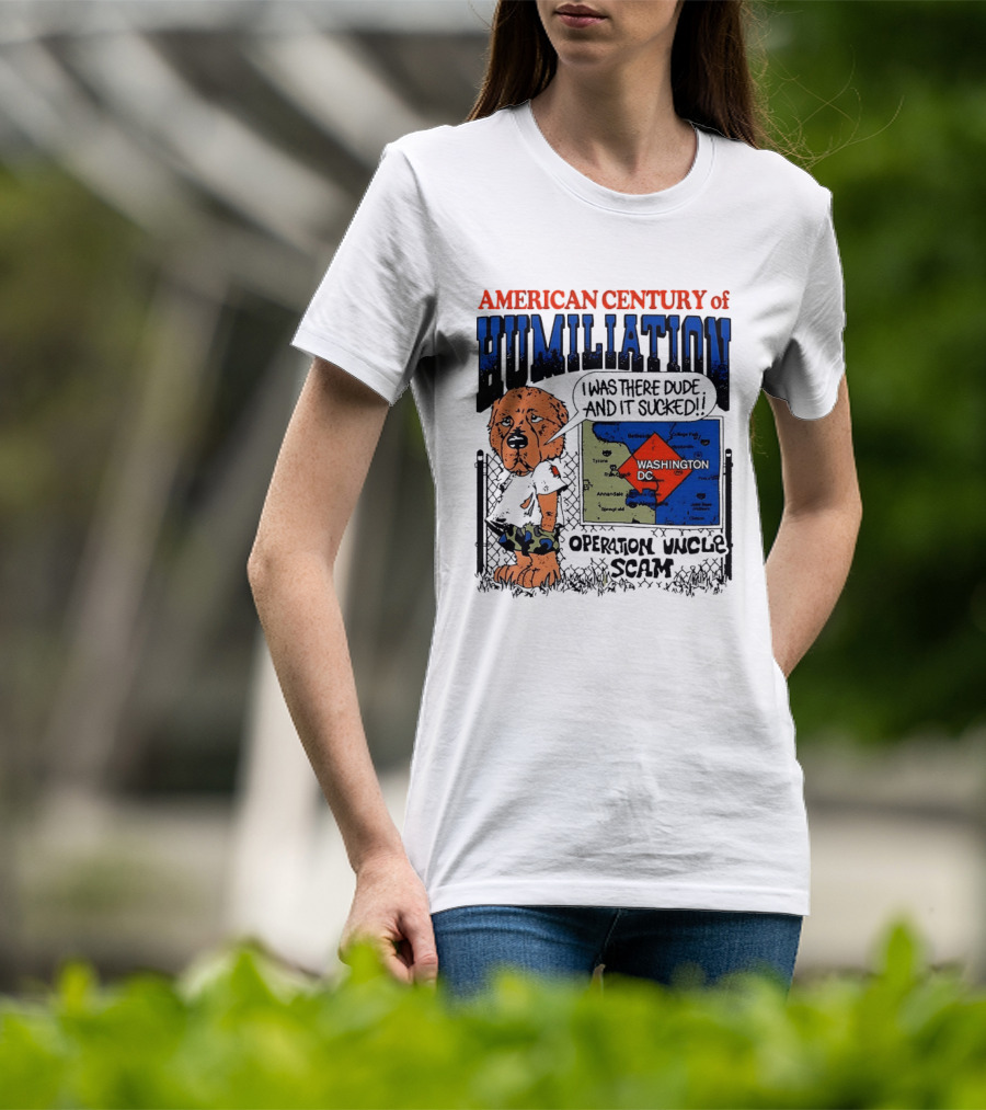 American Century Of Humiliation Operation Uncle Scam Washington D.C. I Was There Dude And It Sucked T-Shirt