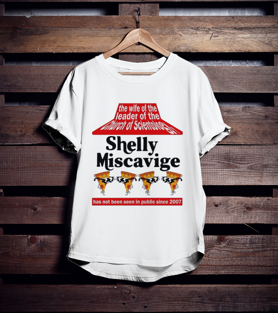 The Wife Of The Leader Of The Church Of Scientology Shelly Miscavige Has Not Been Seen In Public Since 2007 Pizza T-Shirt