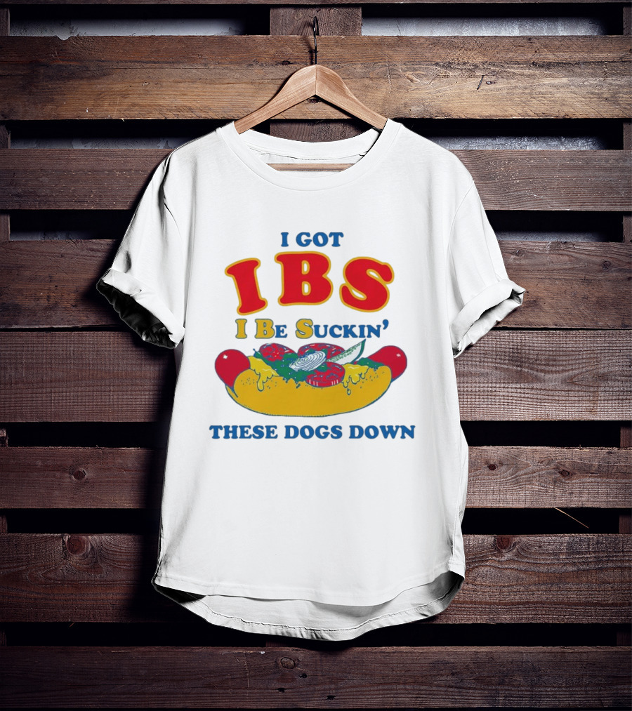 I Got IBS I Be Suckin' These Dogs Down Funny Sausage Humor T-Shirt