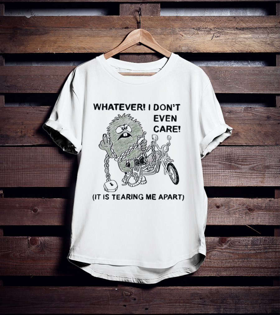 Whatever I Don't Even Care Motorcycle Chains Tearing Me Apart T-Shirt