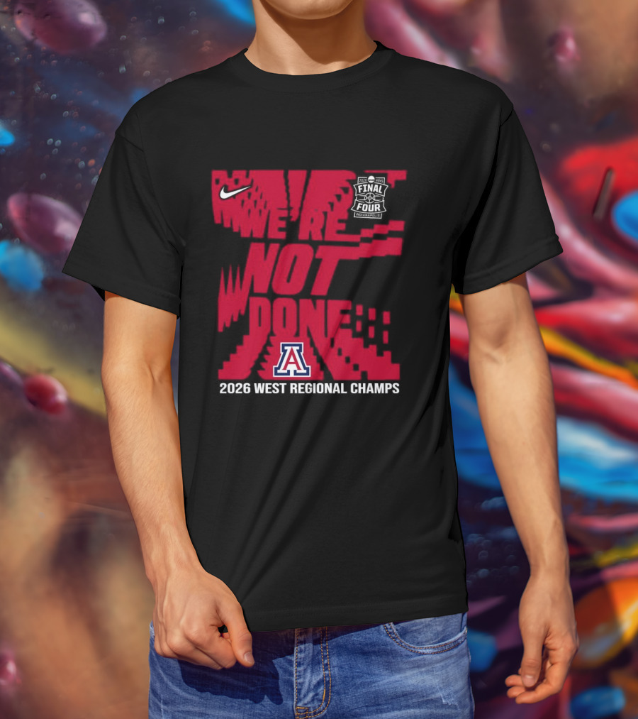 Nike Arizona Wildcats 2026 NCAA West Regional Champs We Are Not Done T-Shirt