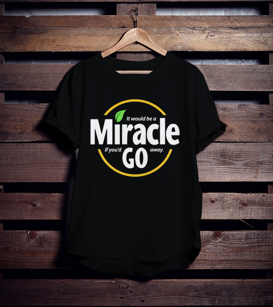 Miracle Go If You'd Away T-Shirt
