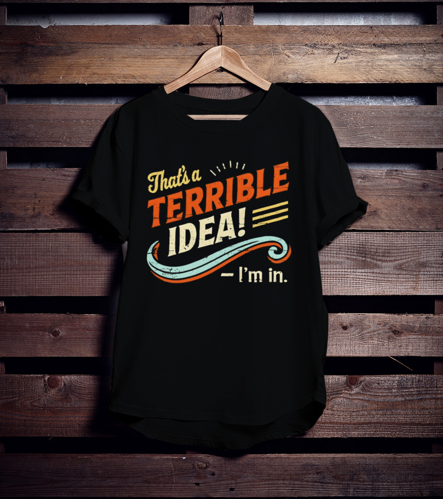 That's A Terrible Idea I'm In Retro Humor Phrase T-Shirt
