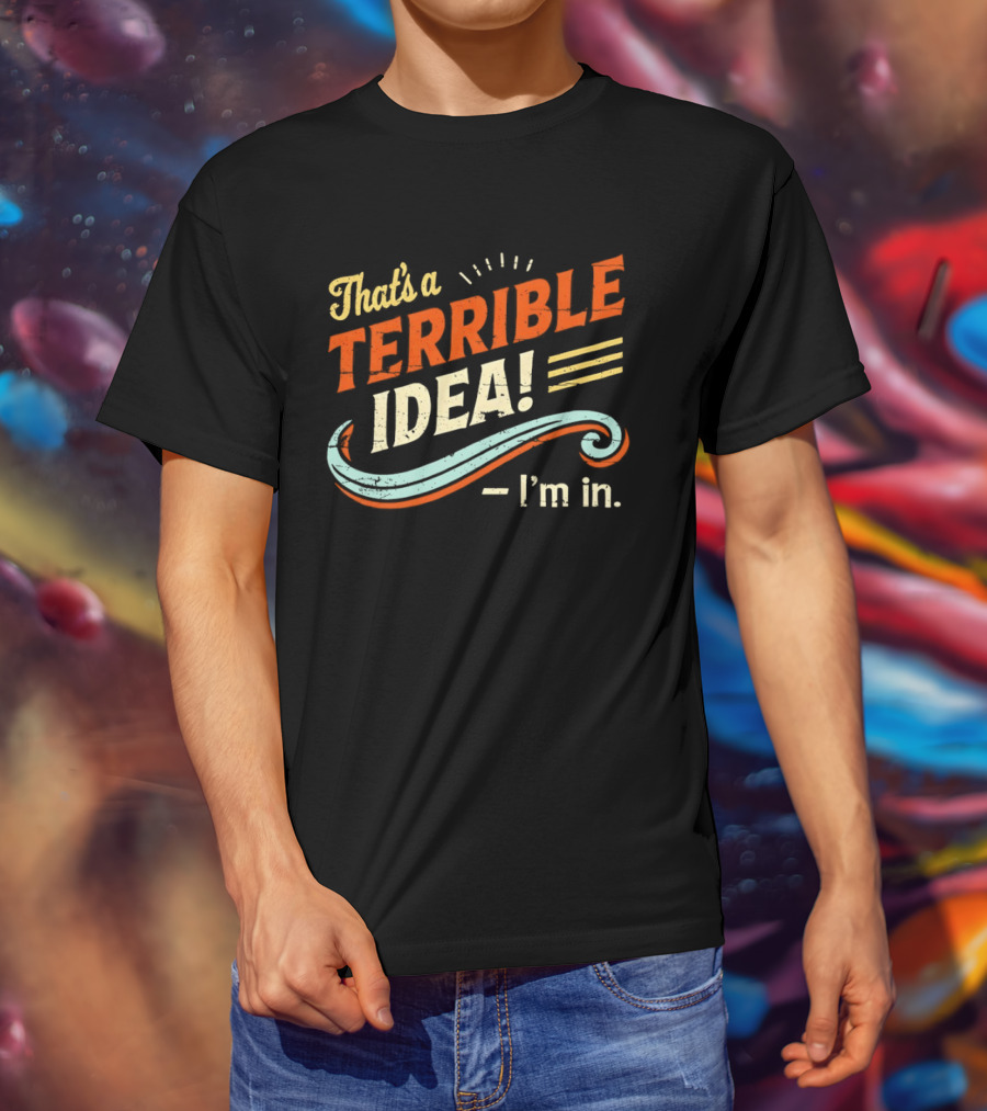 That's A Terrible Idea I'm In Retro Humor Phrase T-Shirt