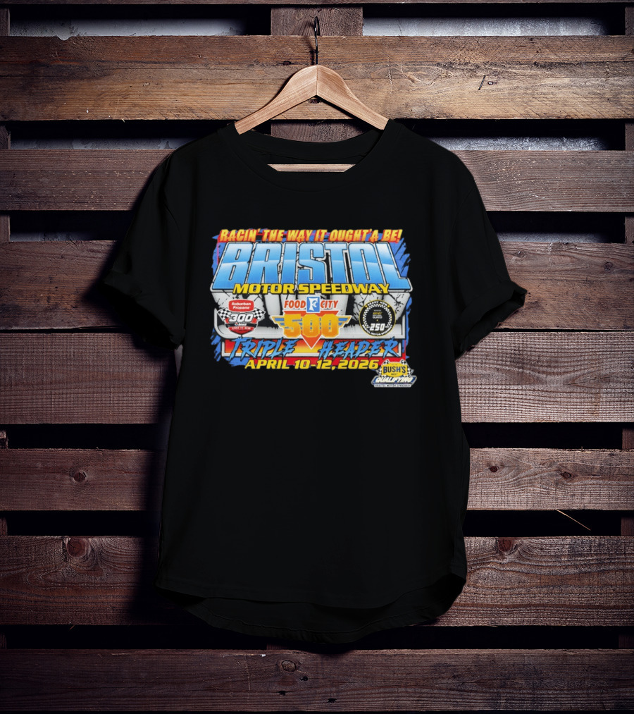 Racin' The Way It Ought'a Be Bristol Motor Speedway Food City 500 Triple Header April 10 12 2026 T-Shirt