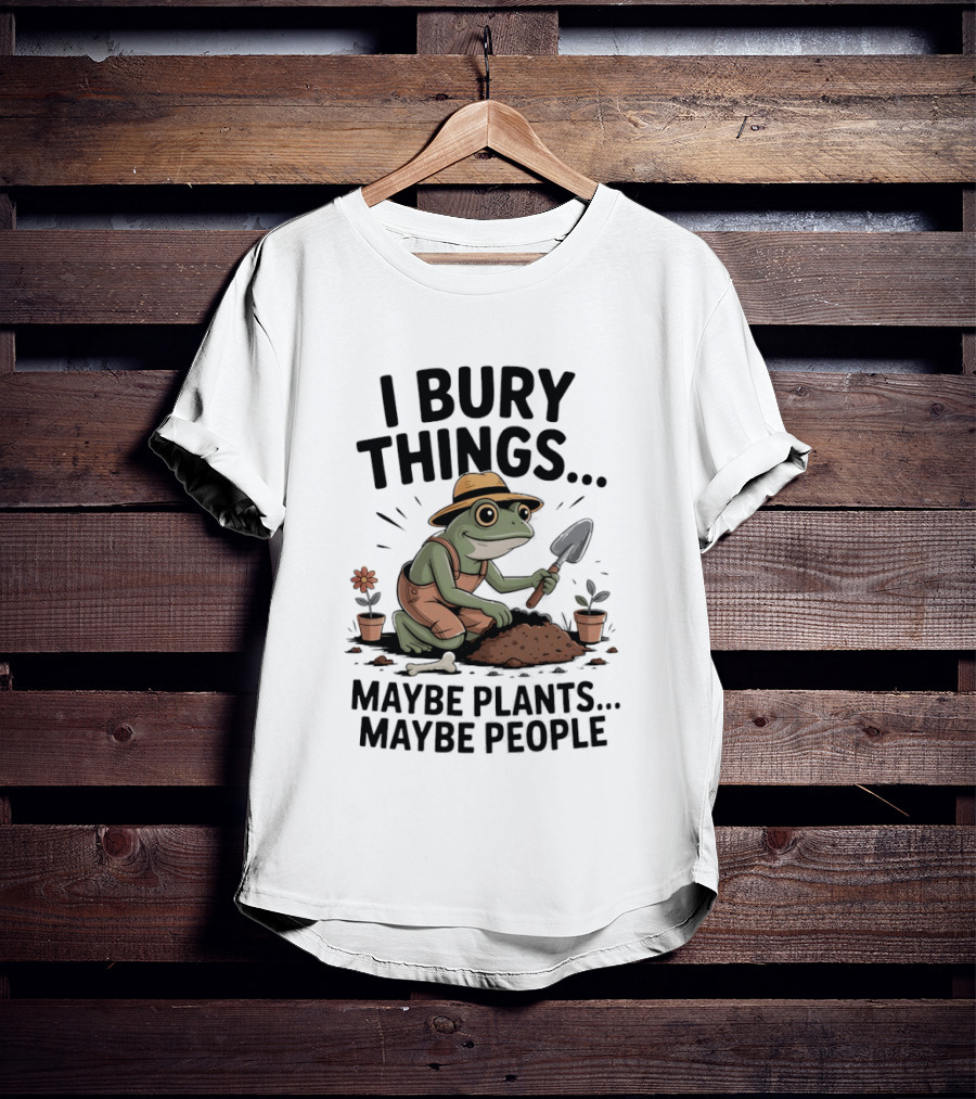 I Bury Things Maybe Plants Maybe People Frog Farmer T-Shirt