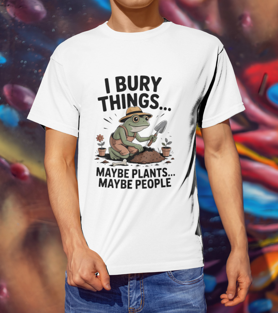 I Bury Things Maybe Plants Maybe People Frog Farmer T-Shirt