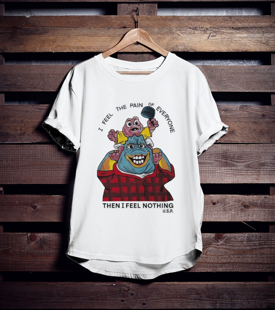 I Feel The Pain Of Everyone Holding Baby Then I Feel Nothing T-Shirt