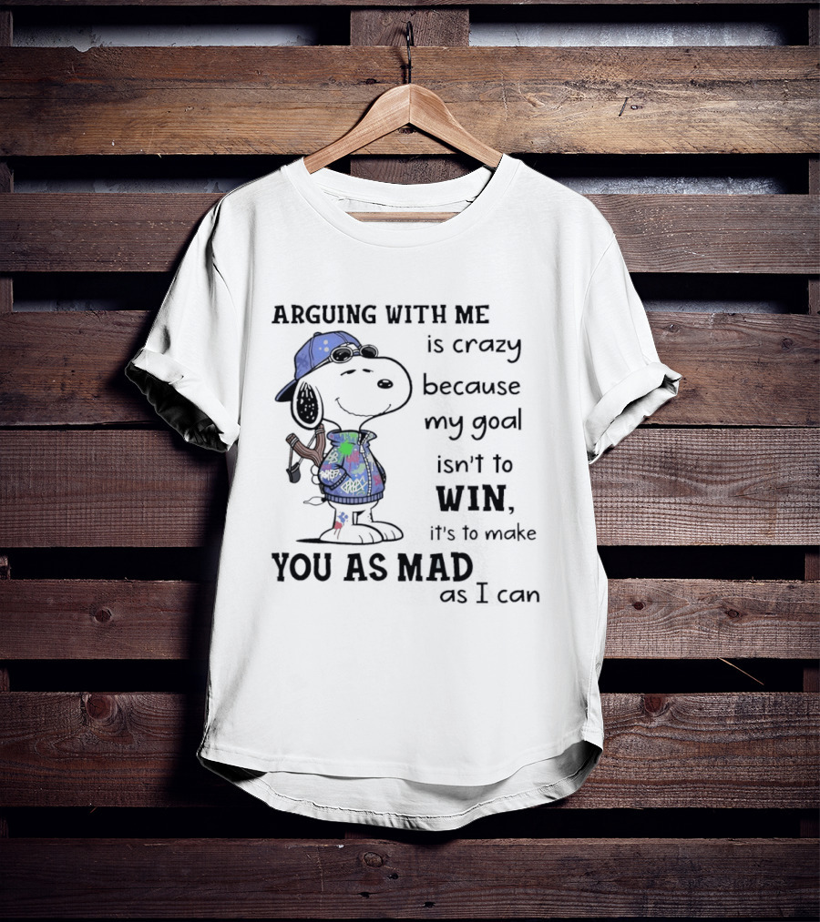 Snoopy Argue With Me Is Crazy Goal Not To Win Make You As Mad As I Can T-Shirt
