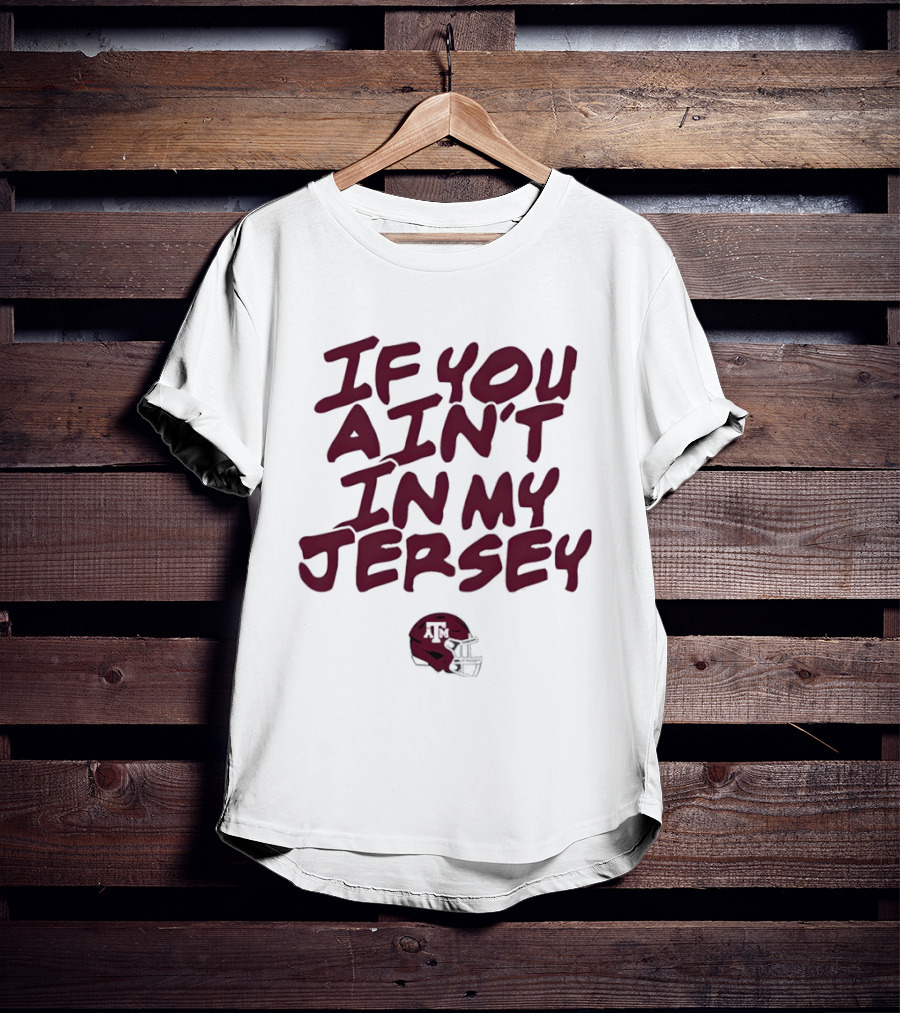 Texas A&M Aggies Helmet If You Ain't In My Jersey T-Shirt