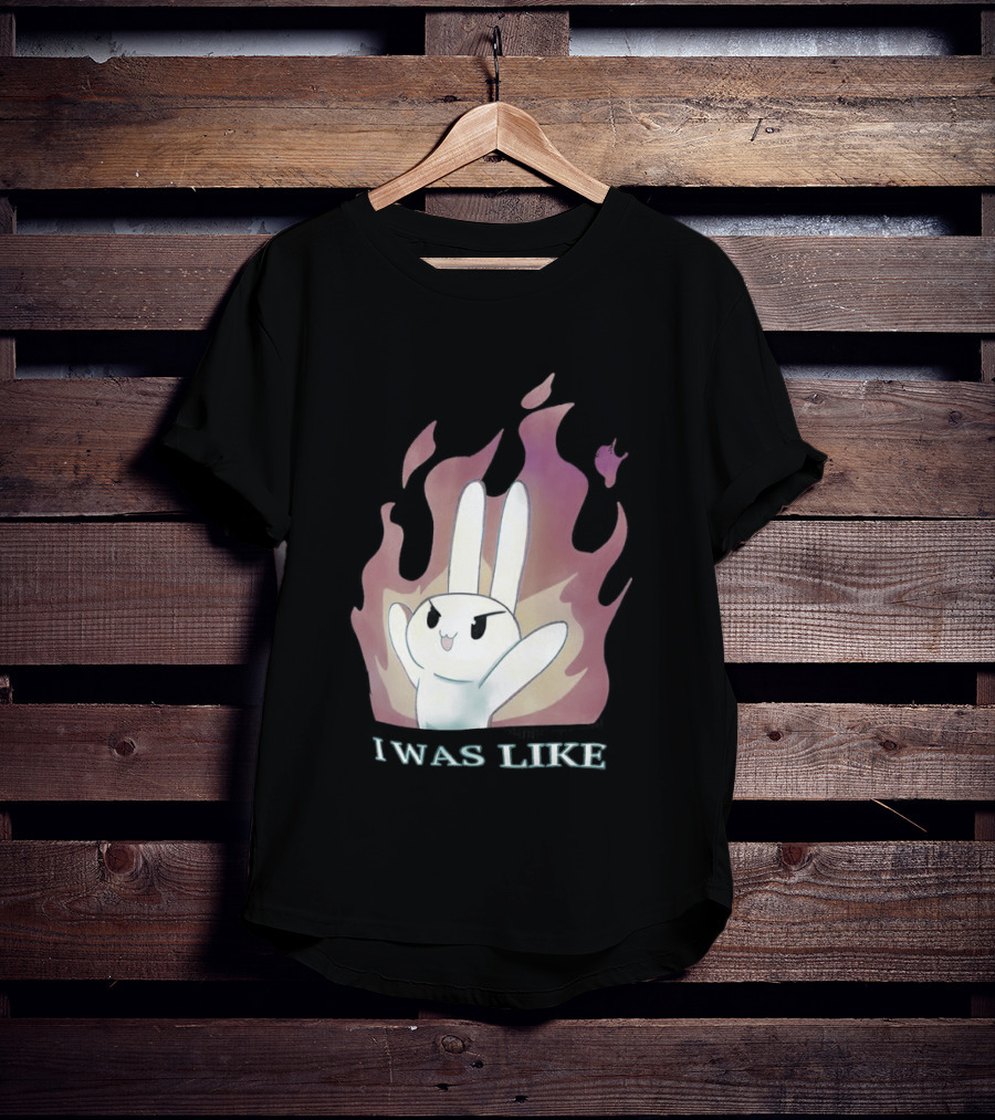 I Was Like Fire Bunny In Flames T-Shirt