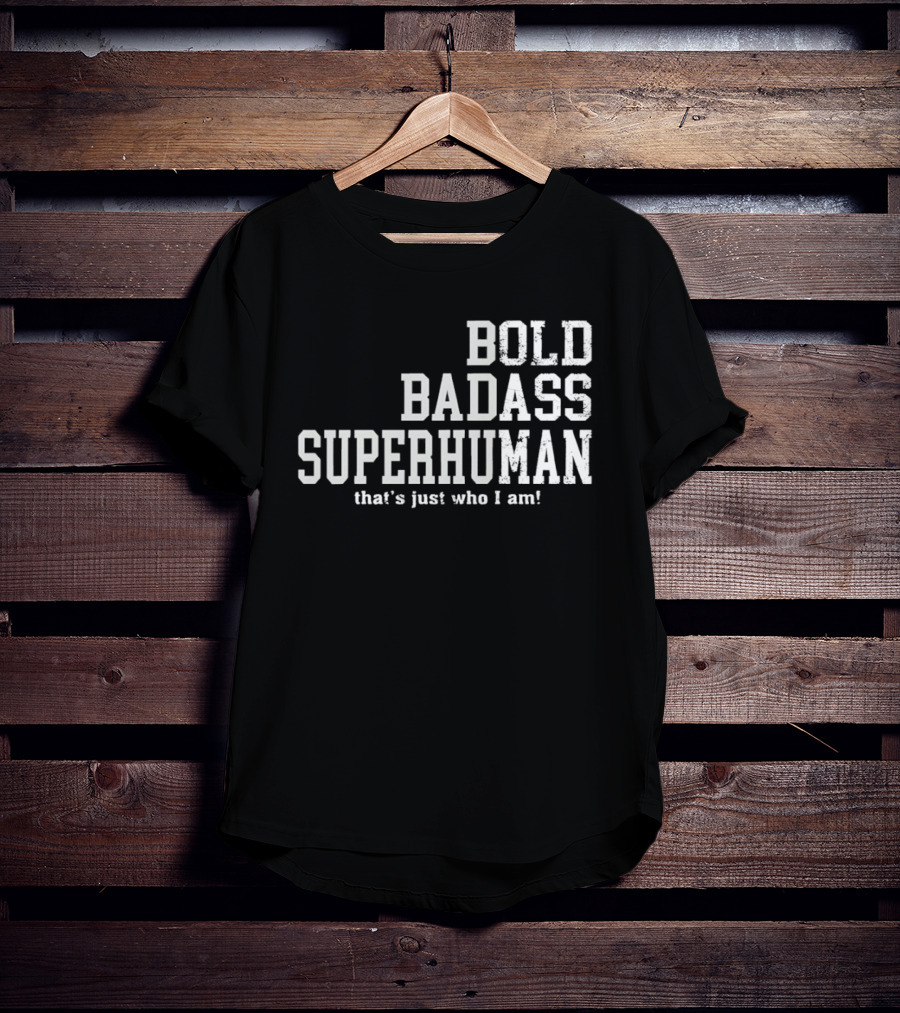 Bold Badass Superhuman That's Just Who I Am T-Shirt