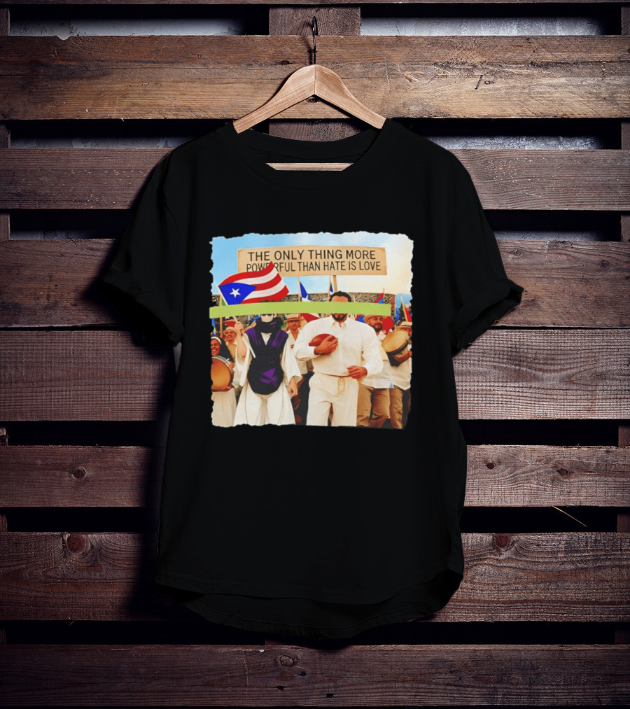 The Only Thing More Powerful Than Hate Is Love Puerto Rico Flag Parade T-Shirt