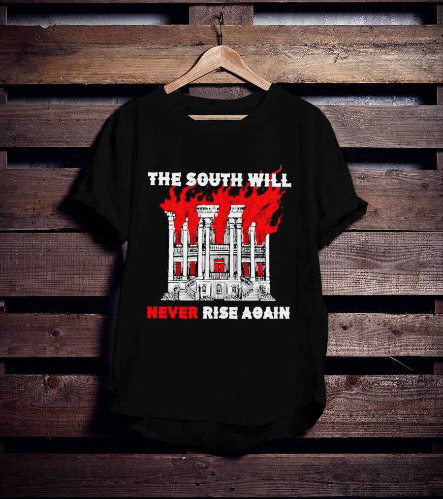 The South Will Never Rise Again The Villa Is On Fires T-Shirt