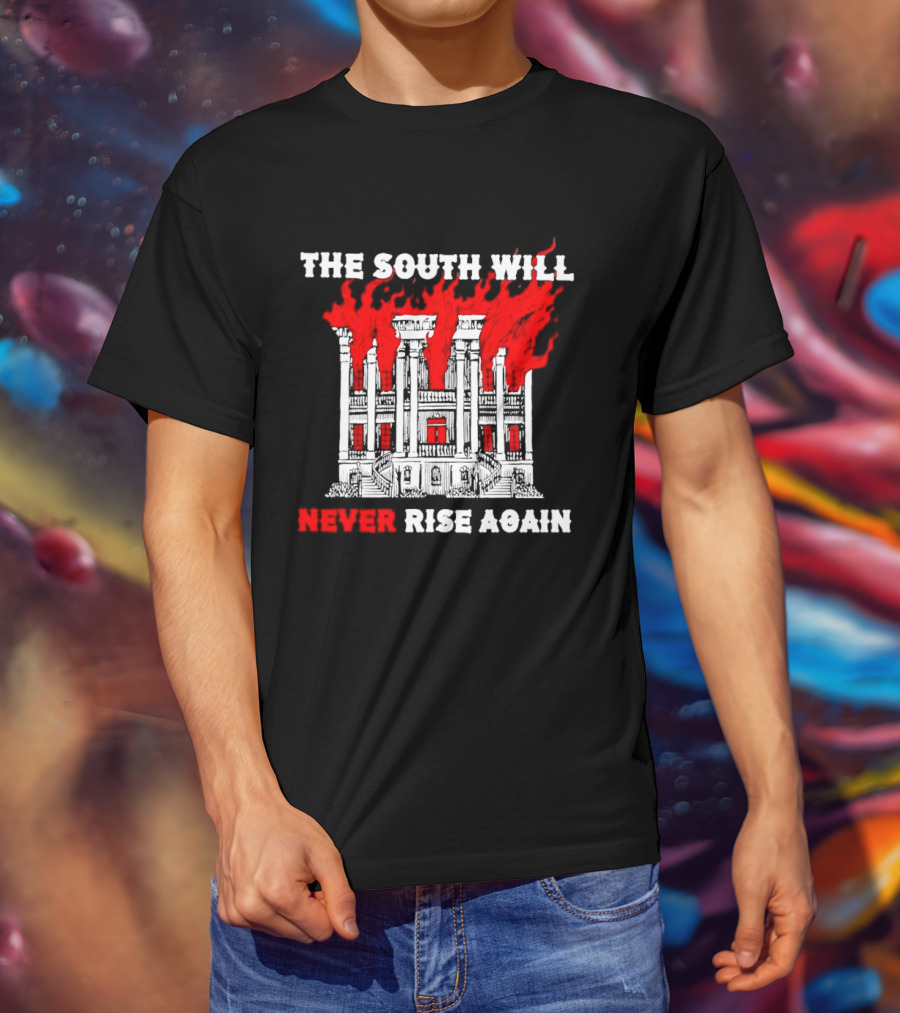 The South Will Never Rise Again The Villa Is On Fires T-Shirt
