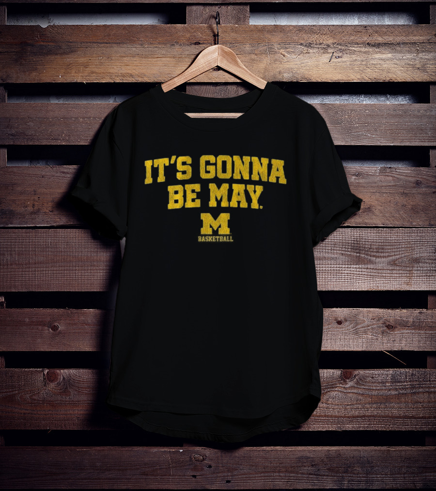 Michigan Basketball It's Gonna Be May Wolverines Fan Gear T-Shirt