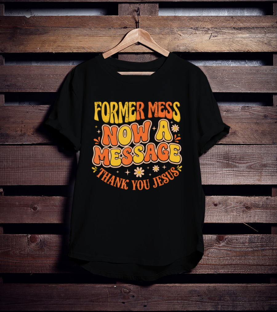 Former Mess Now A Message Thank You Jesus Floral Retro Colorful T-Shirt