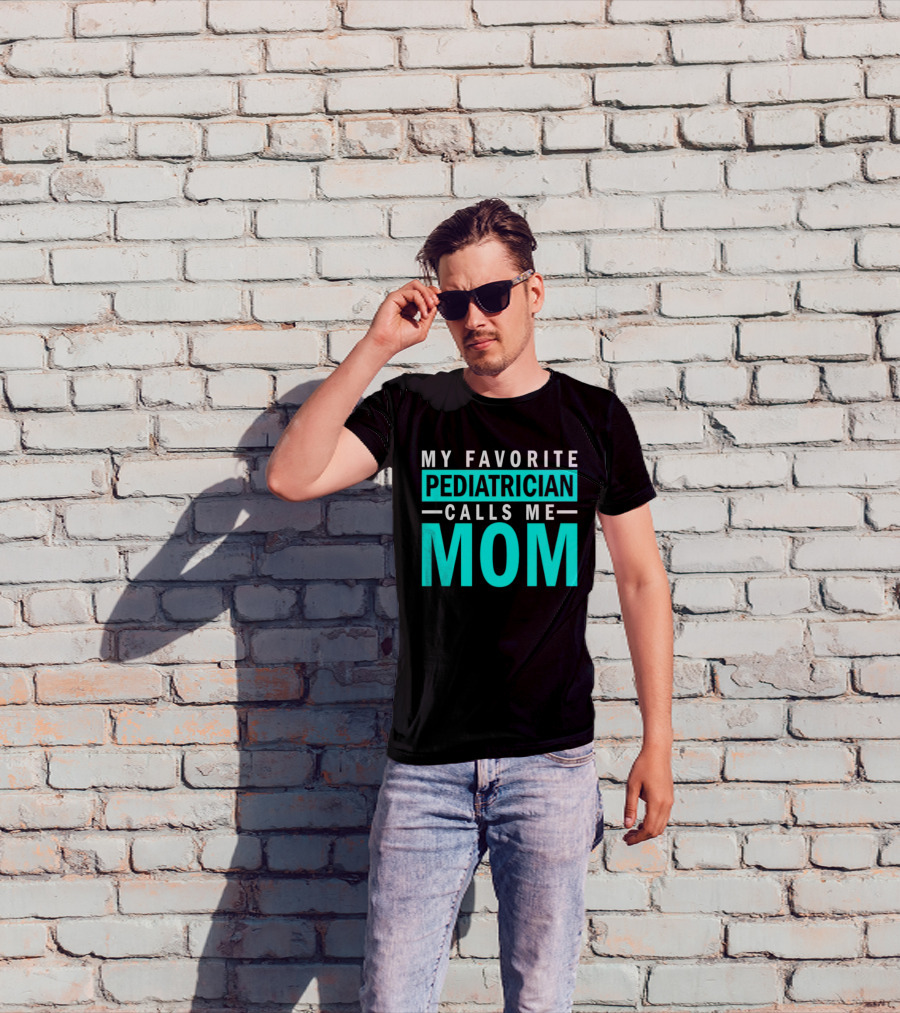 My Favorite Pediatrician Calls Me Mom T-Shirt