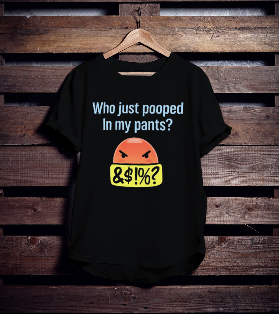 Who Just Pooped In My Pants Angry Emoji &@%? T-Shirt
