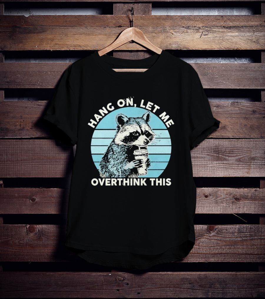 Hang On Let Me Overthink This Coffee Raccoon T-Shirt