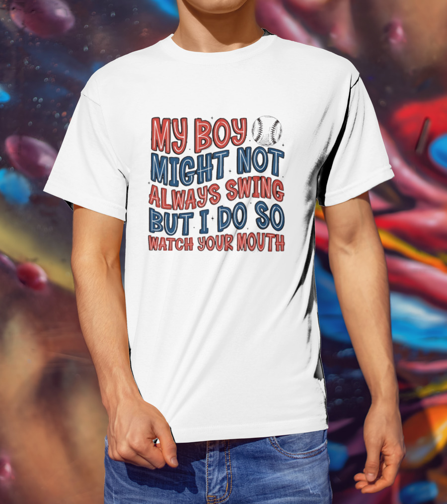 My Boy Might Not Always Swing But I Do So Your Mouth Baseball Mom Sports T-Shirt