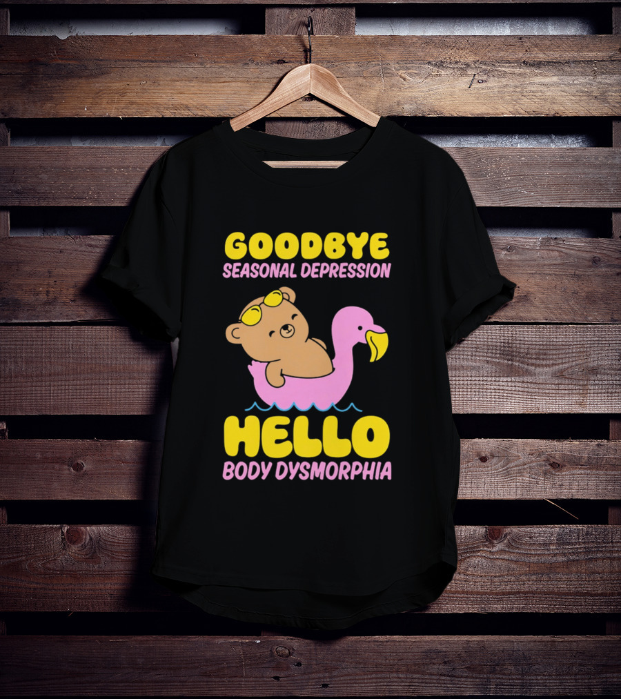 Goodbye Seasonal Depression Hello Body Dysmorphia Bear On Pink Flamingo Float With Yellow Goggles T-Shirt