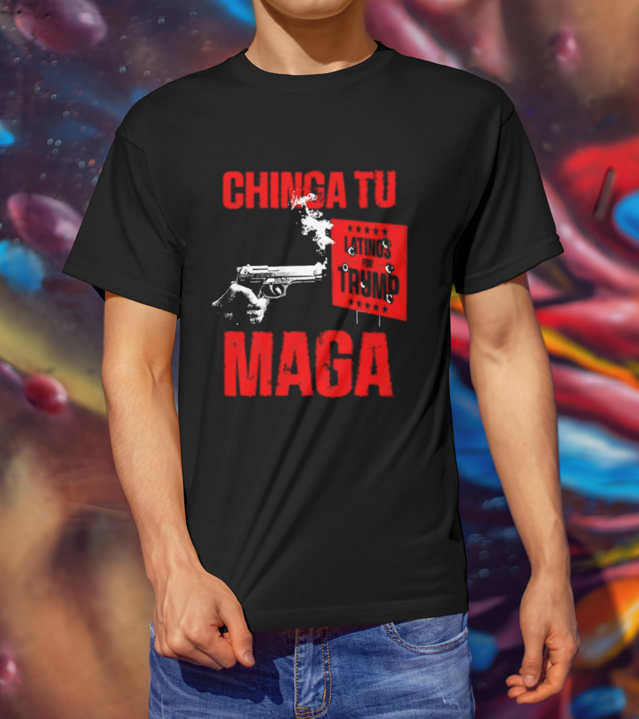 Chinga Tu Maga Latinos Controversial Political T-Shirt