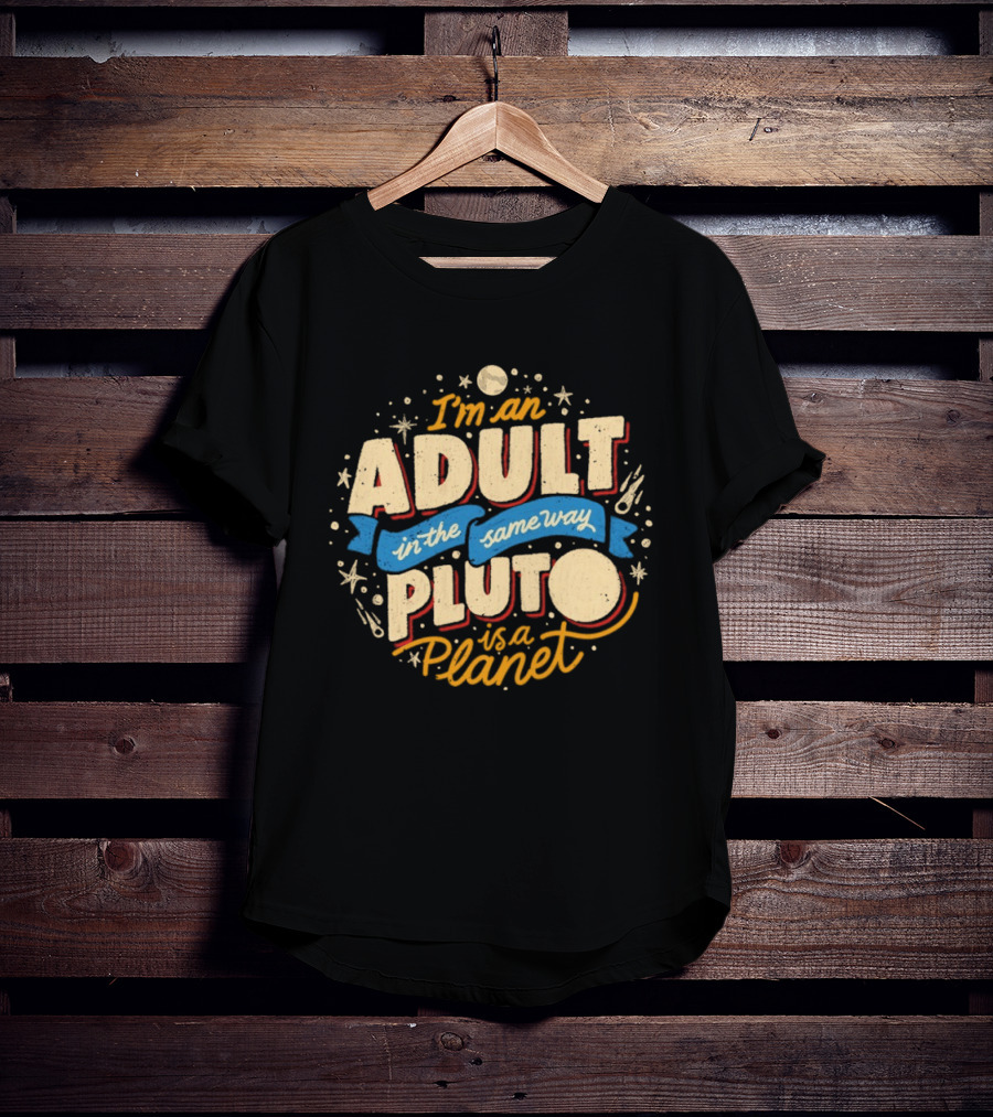 I'm An Adult In The Same Way Pluto Is A Planet T-Shirt