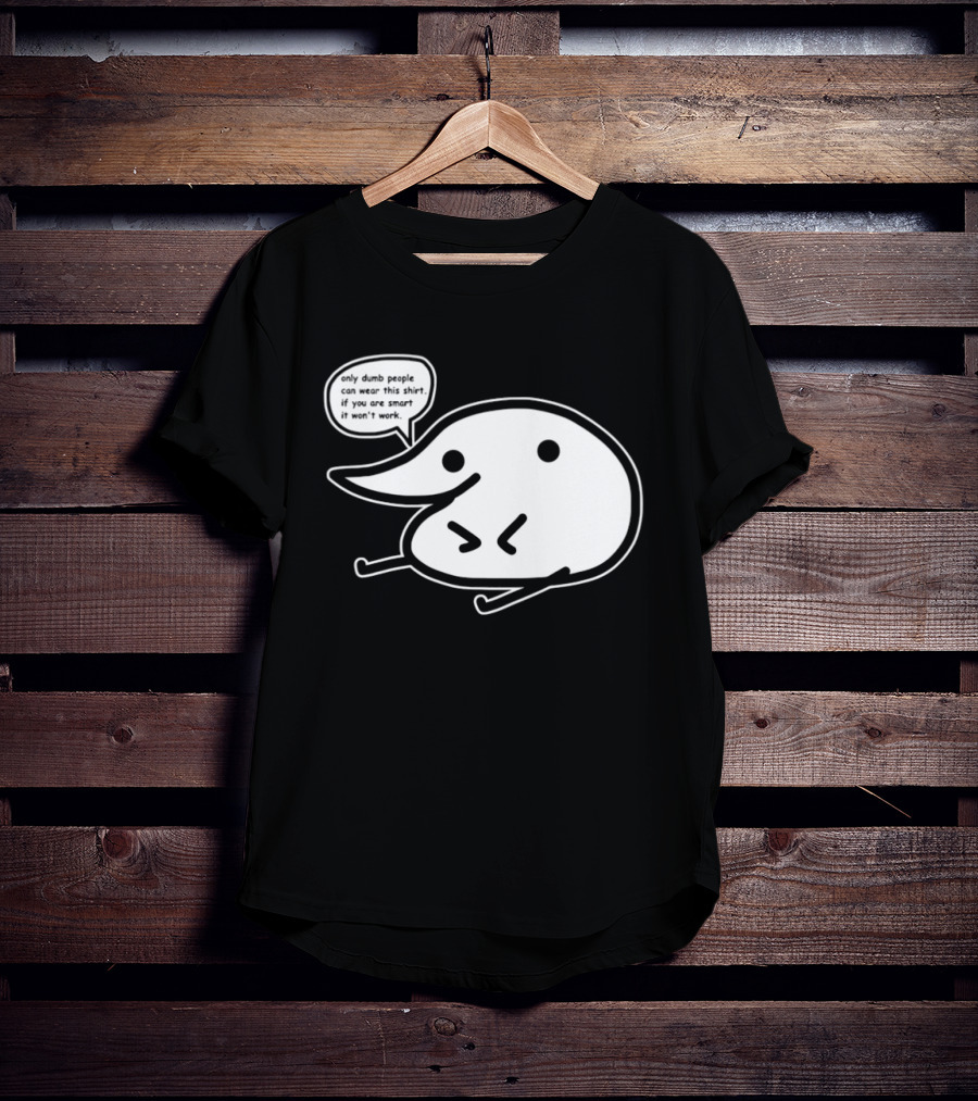 Only Dumb People Can Wear This If You Are Smart It Won’t Work T-Shirt