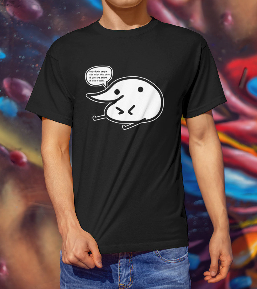 Only Dumb People Can Wear This If You Are Smart It Won’t Work T-Shirt