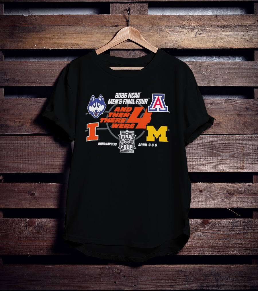 2026 NCAA Men's Final Four And Then There Were 4 April 4 6 Indianapolis UConn Arizona Illinois Michigan T-Shirt