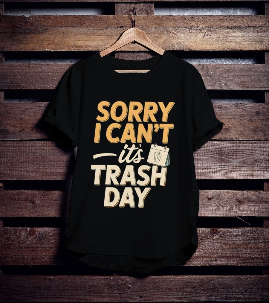 Sorry I Can't It's Trash Day Garbage Man Humor T-Shirt