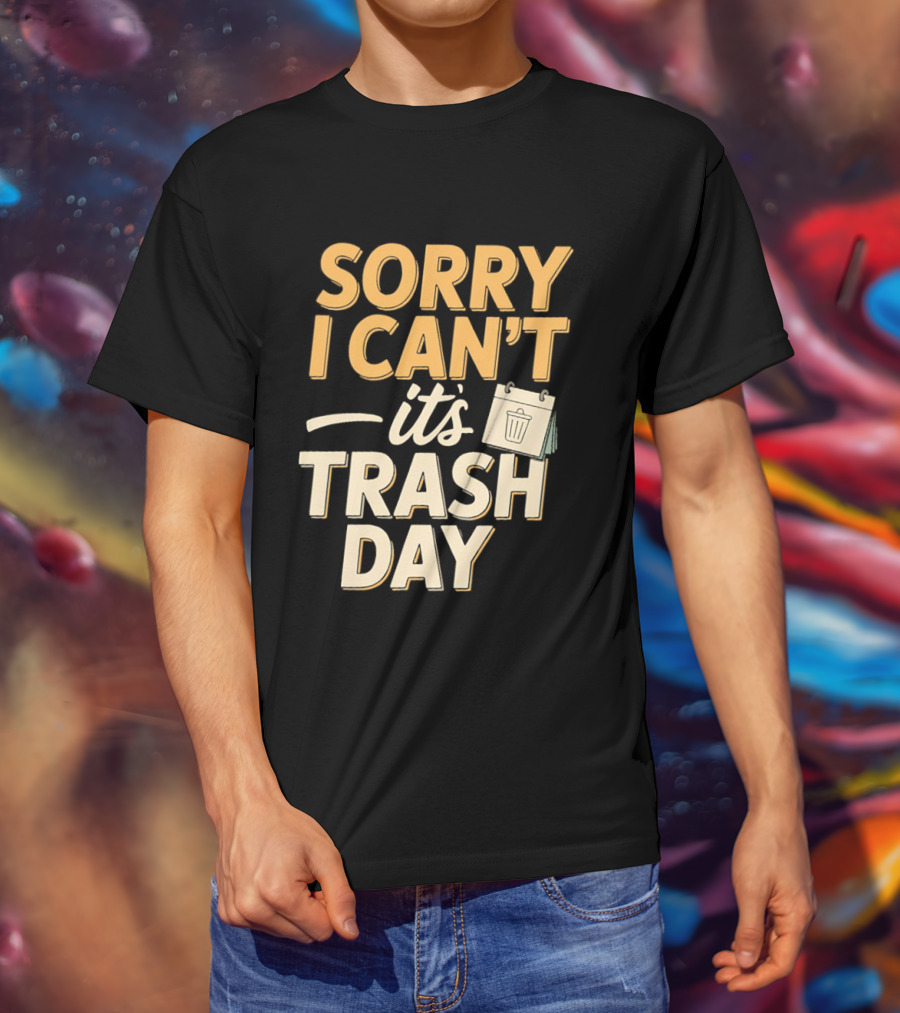 Sorry I Can't It's Trash Day Garbage Man Humor T-Shirt