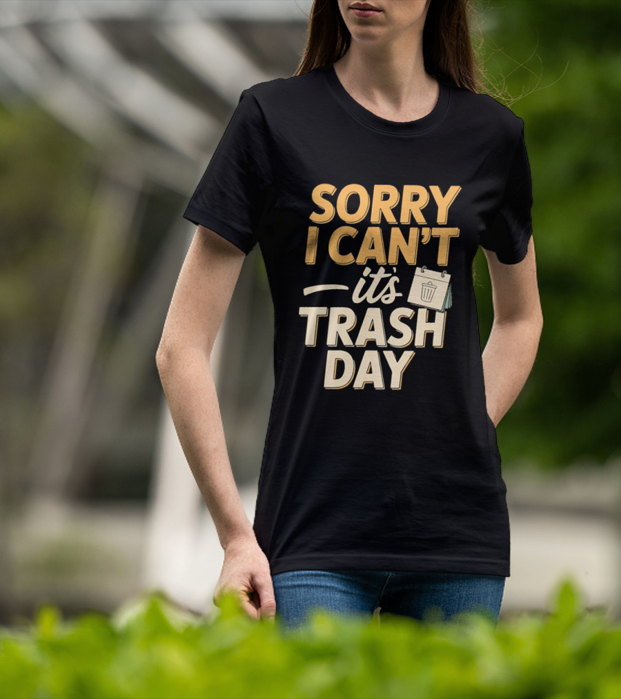 Sorry I Can't It's Trash Day Garbage Man Humor T-Shirt