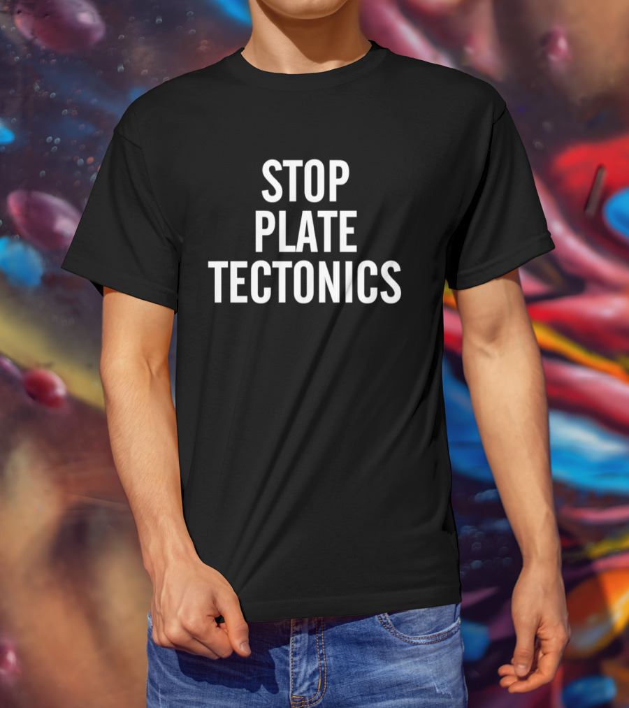Stop Plate Tectonics Tectonic Humor Seismic Joke T-Shirt
