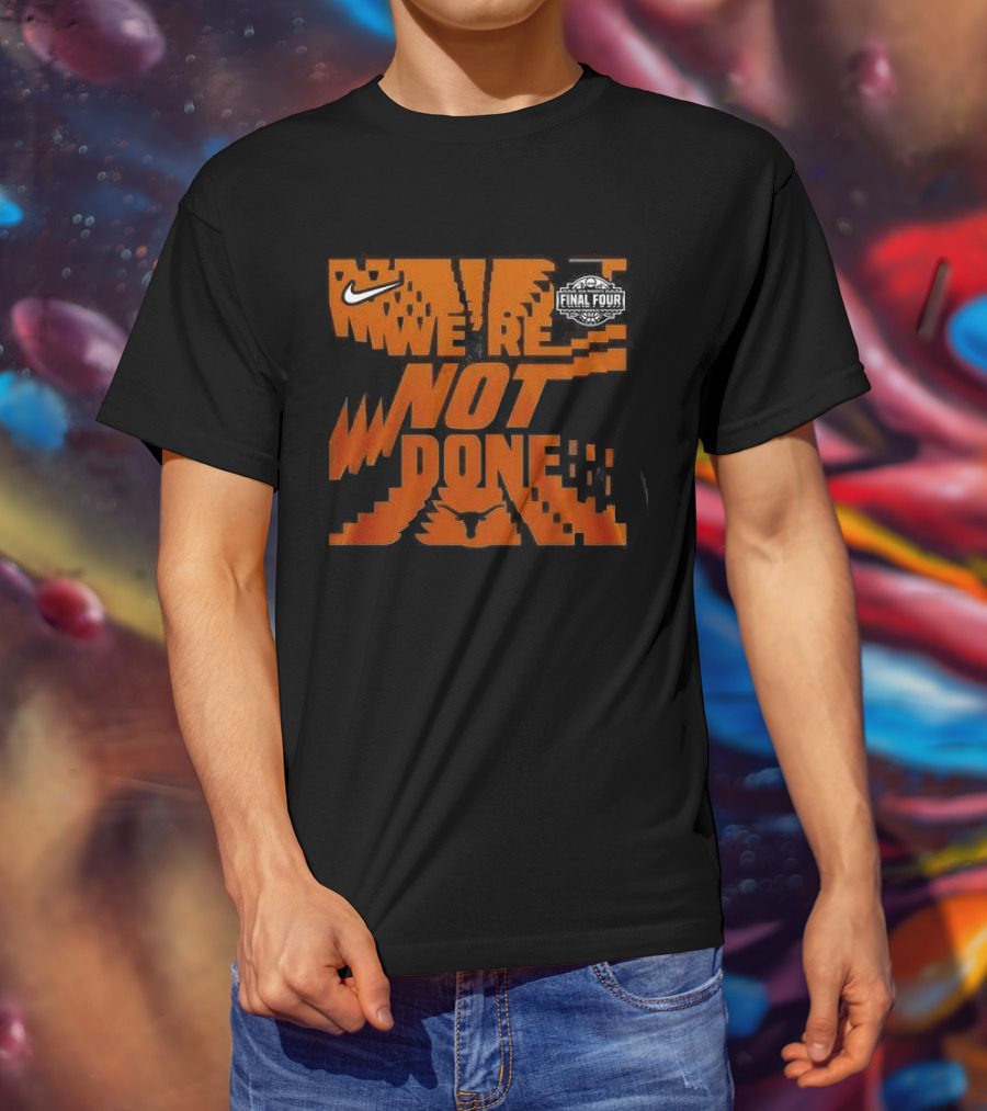 Texas Longhorns 2026 Women's Basketball Final Four We're Not Done Nike 2 Sides T-Shirt