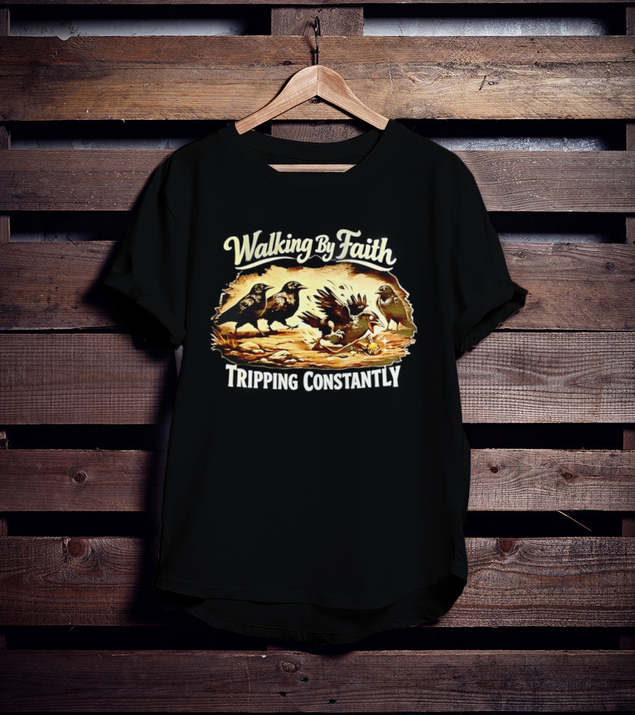 Walking By Faith Tripping Constantly Crows Falling Over Branches T-Shirt