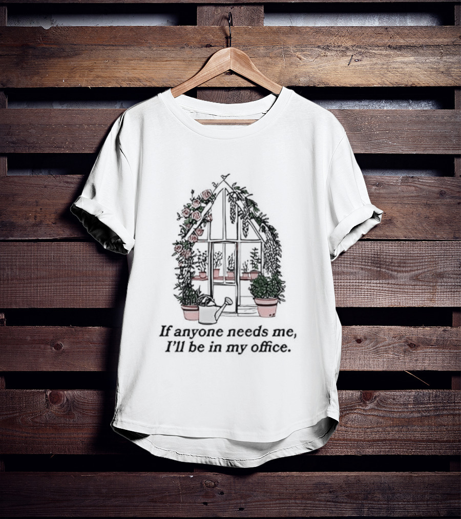 If Anyone Needs Me I'll Be In My Office Greenhouse With Potted Plants T-Shirt