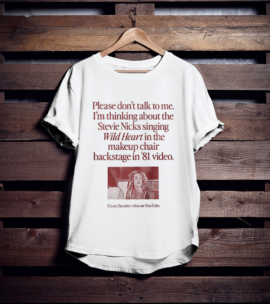 Please Don't Talk To Me I'm Thinking About Stevie Nicks Singing Wild Heart Makeup Chair Backstage '81 Video T-Shirt