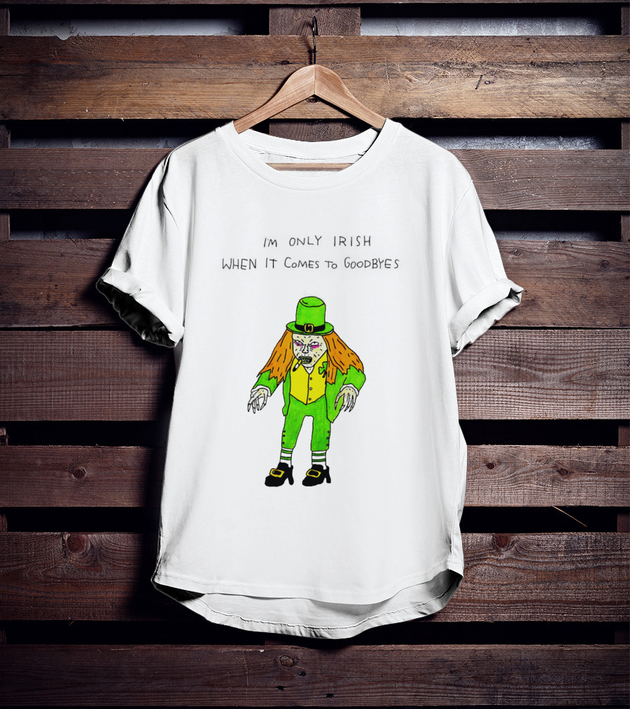I'm Only Irish When It Comes To Goodbyes Creepy Leprechaun T-Shirt