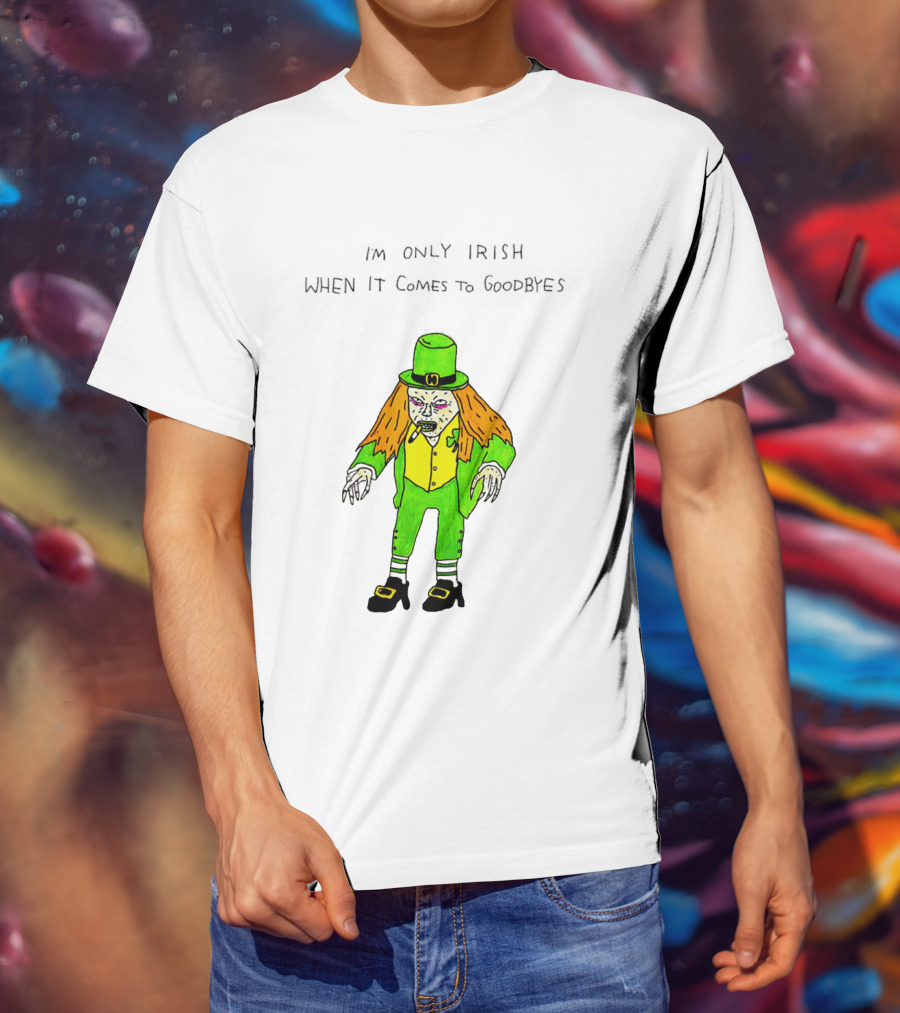 I'm Only Irish When It Comes To Goodbyes Creepy Leprechaun T-Shirt