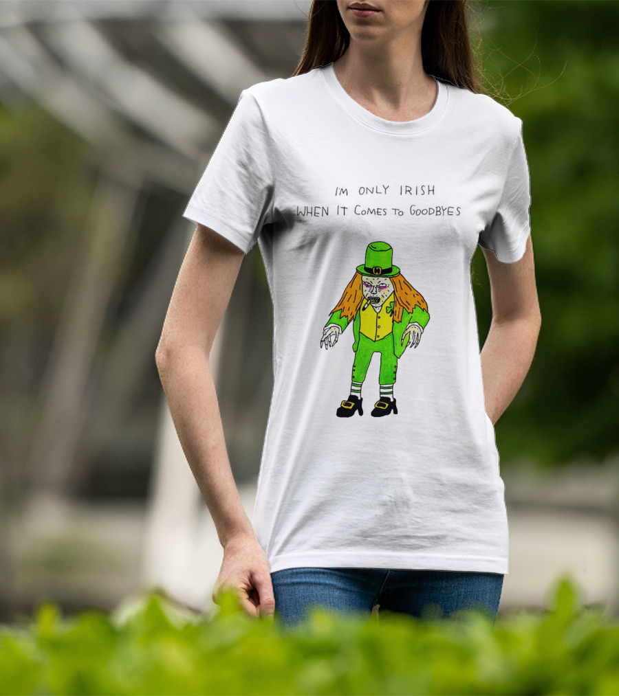 I'm Only Irish When It Comes To Goodbyes Creepy Leprechaun T-Shirt