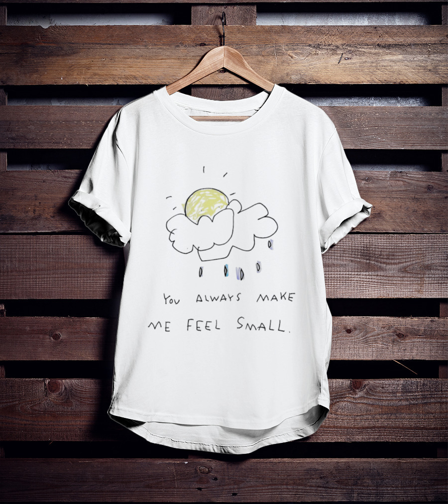 You Always Make Me Feel Small Paint And T-Shirt