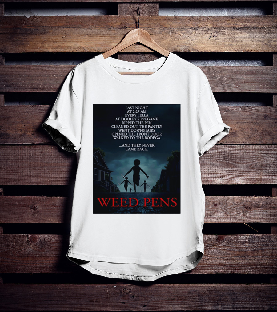 Weed Pens Last Night 2:27 AM Every Fella Dooley's Pregame Adventure Never Came Back T-Shirt