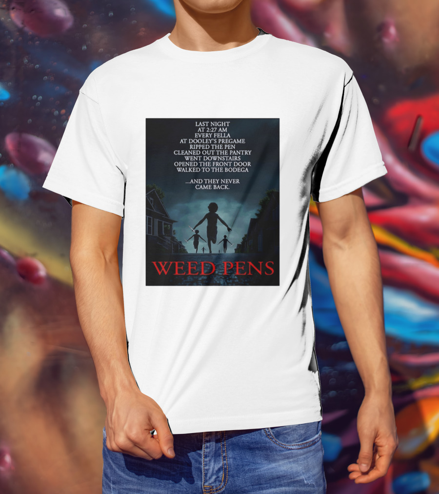Weed Pens Last Night 2:27 AM Every Fella Dooley's Pregame Adventure Never Came Back T-Shirt