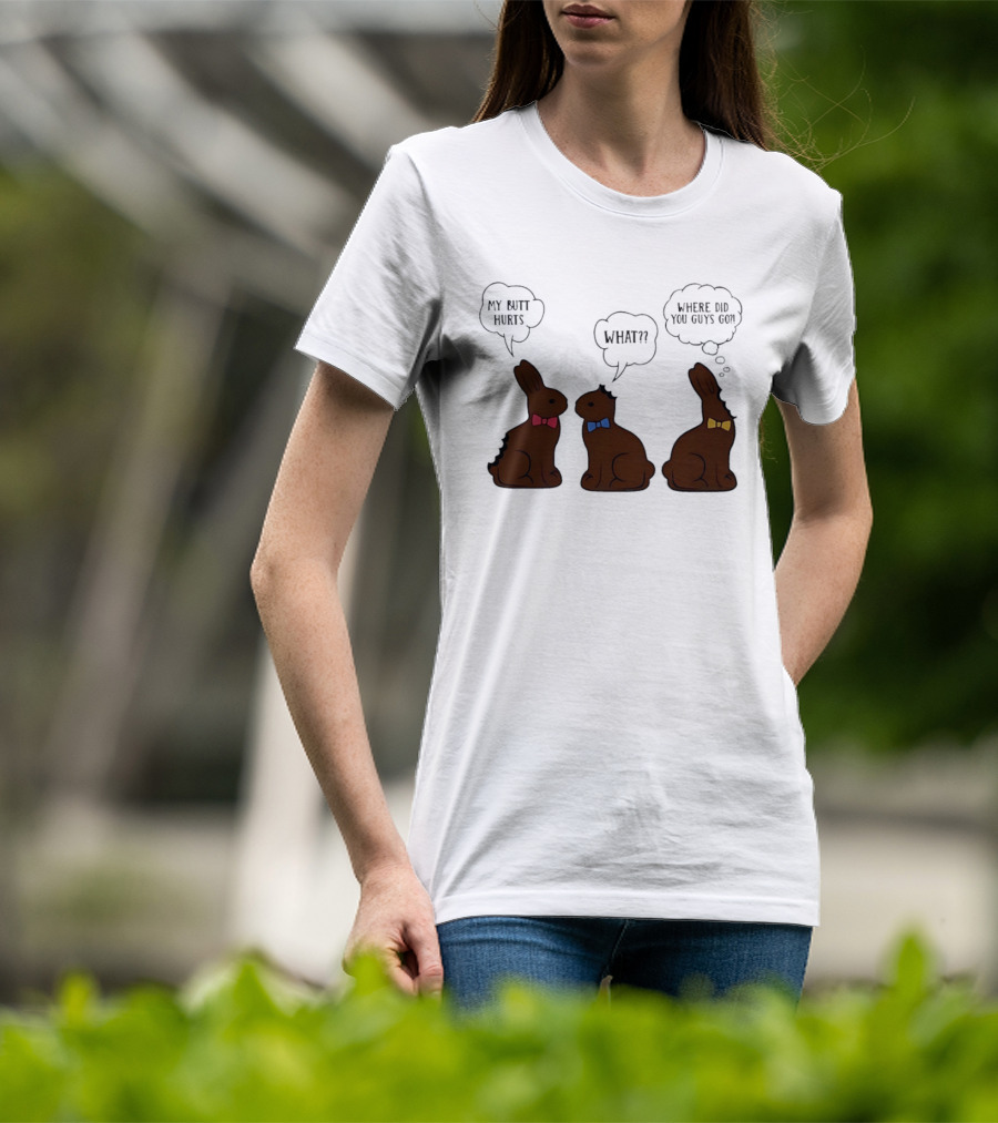 My Butt Hurts What Where Did You Guys Go Chocolate Bunny T-Shirt
