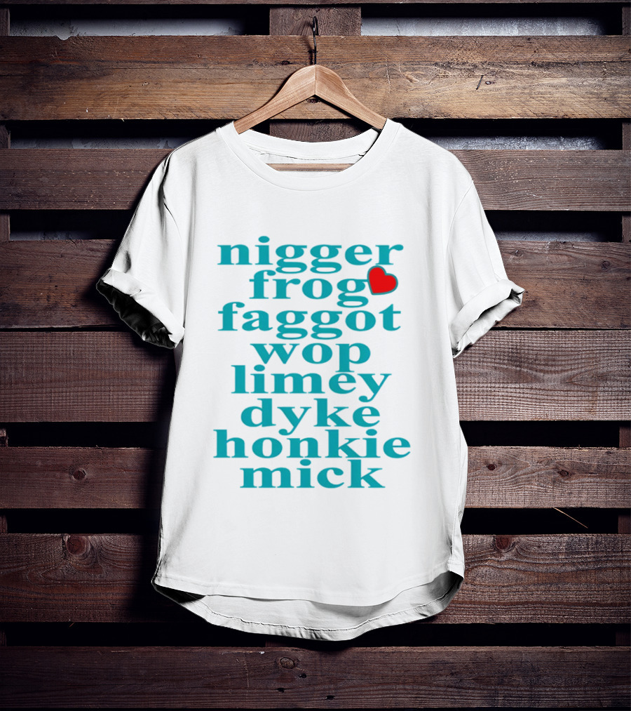 Nigge Frog Faggo Wop Limey Dyke Honkie Mick T-Shirt